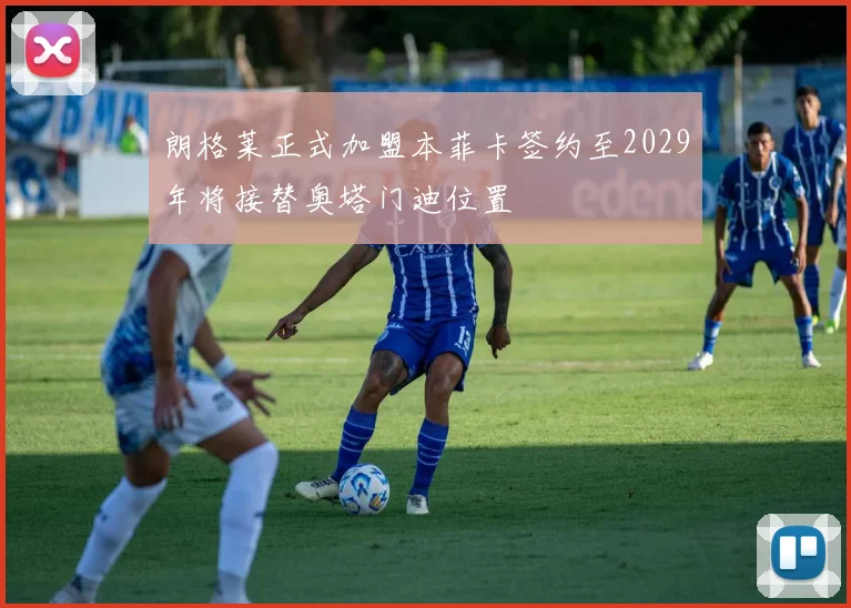 朗格莱正式加盟本菲卡签约至2029年将接替奥塔门迪位置