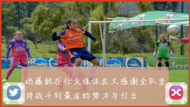 远藤航在社交媒体发文感谢全队坚持战斗到最后的努力与付出